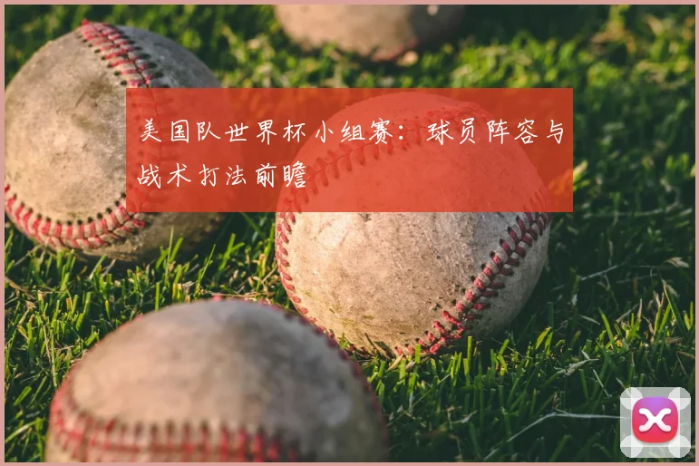 美国队世界杯小组赛：球员阵容与战术打法前瞻