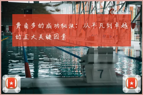 费南多的成功秘诀：从平凡到卓越的五大关键因素