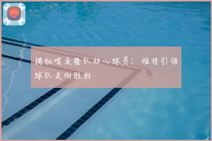 揭秘喀麦隆队核心球员：谁将引领球队走向胜利