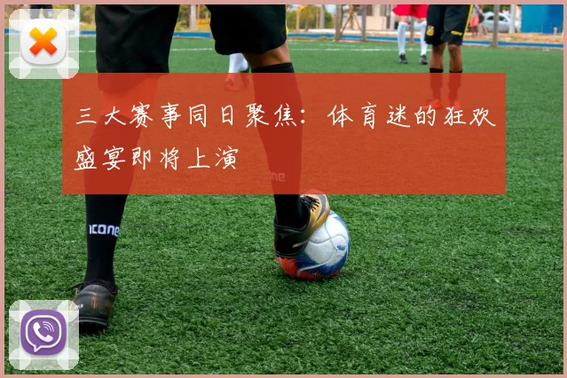 三大赛事同日聚焦：体育迷的狂欢盛宴即将上演