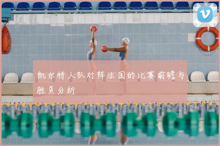 凯尔特人队对阵法国的比赛前瞻与胜负分析