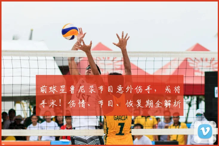 前球星鲁尼录节目意外伤手，或将手术！伤情、节目、恢复期全解析