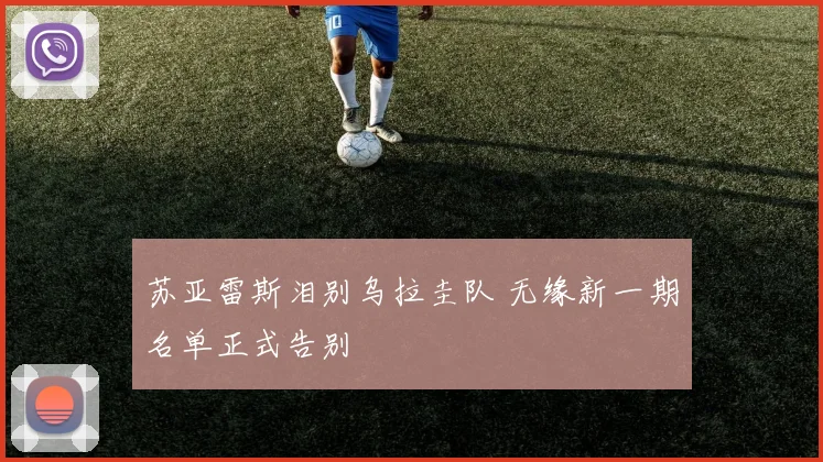 苏亚雷斯泪别乌拉圭队 无缘新一期名单正式告别